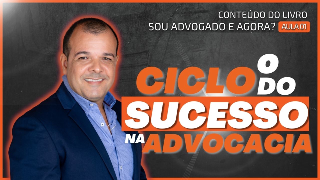 Aula #01 Sou advogado e agora: O ciclo do sucesso na advocacia